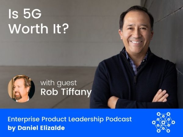 Is 5G Worth It? with Rob Tiffany – Daniel Elizalde